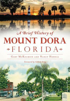 A Brief History of Mount Dora, Florida by Gary McKechnie, Nancy Howell