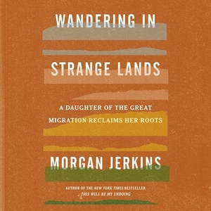 Wandering in Strange Lands: A Daughter of the Great Migration Reclaims Her Roots by Morgan Jerkins