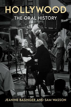 Hollywood: The Oral History by Sam Wasson, Jeanine Basinger