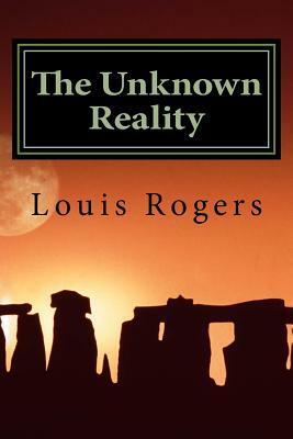 The Unknown Reality by Louis Rogers