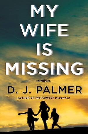 My Wife Is Missing: A Novel by D.J. Palmer
