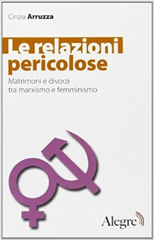 Le relazioni pericolose. Matrimoni e divorzi tra marxismo e femminismo by Cinzia Arruzza