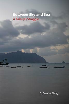 Between Sky and Sea: A Family's Struggle by Donald Carreira Ching