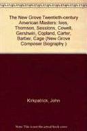 The New Grove Twentieth-Century American Masters: Ives, Thomson, Sessions, Cowell, Gershwin, Copland, Carter, Barber,Cage by John Kirkpatrick