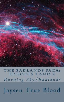 The Badlands Saga: episodes 1 and 2: Burning Sky/Badlands by Jaysen True Blood