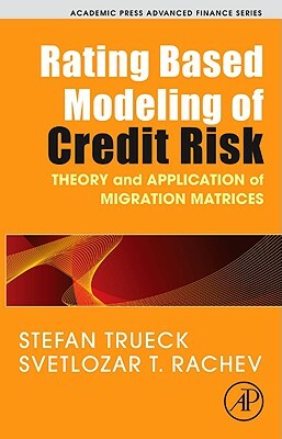 Rating Based Modeling of Credit Risk: Theory and Application of Migration Matrices by Svetlozar T. Rachev, Stefan Trueck