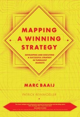 Mapping a Winning Strategy: Developing and Executing a Successful Strategy in Turbulent Markets by Marc Baaij