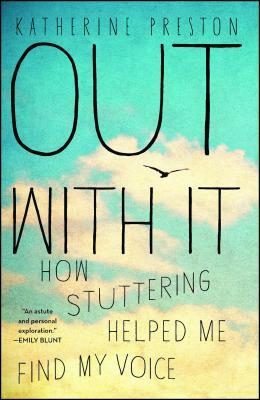 Out with It: How Stuttering Helped Me Find My Voice by Katherine Preston