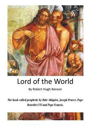 Lord of the World: The Reign of the Anti-Christ by Robert Hugh Benson