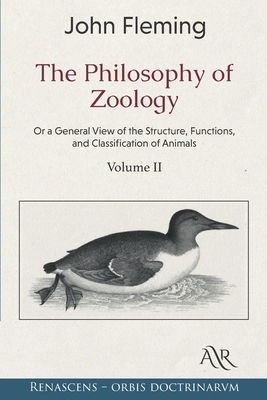 The Philosophy of Zoology: Or a General View of the Structure, Functions, and Classification of Animals. Volume 2 by John Fleming