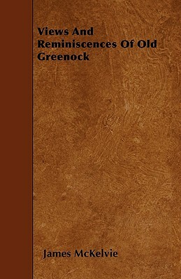Views And Reminiscences Of Old Greenock by James McKelvie
