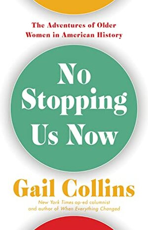 No Stopping Us Now: A History of Older Women in America by Gail Collins