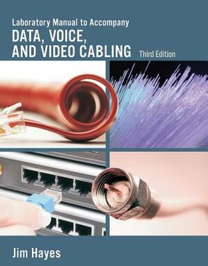 Lab Manual for Hayes/Rosenberg's Data, Voice and Video Cabling, 3rd by Jim Hayes