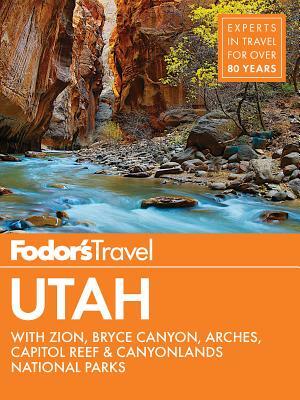 Fodor's Utah: With Zion, Bryce Canyon, Arches, Capitol Reef & Canyonlands National Parks by Fodor's Travel Guides