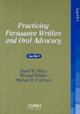 Practicing Persuasive Written and Oral Advocacy: Case File II by Michael Vitiello, Michael R. Fontham, David W. Miller