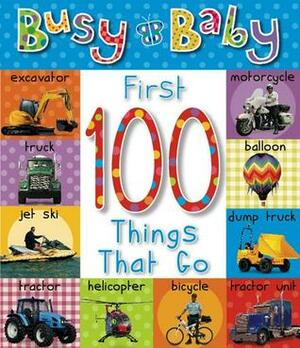 Busy Baby: First 100 Things That Go by Sarah Creese