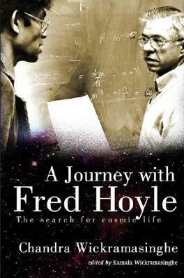 Journey with Fred Hoyle, A: The Search for Cosmic Life by Chandra Wickramasinghe