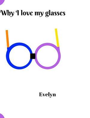 Why I love my glasses by Evelyn