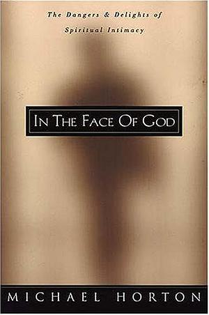 In the Face of God by Michael Scott Horton, Michael Scott Horton