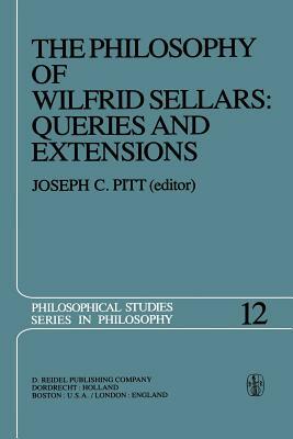 The Philosophy of Wilfrid Sellars: Queries and Extensions: Papers Deriving from and Related to a Workshop on the Philosophy of Wilfrid Sellars Held at by 