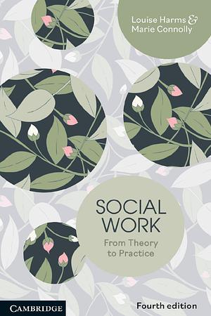 Social Work: From Theory to Practice by Louise Harms, Marie Connolly