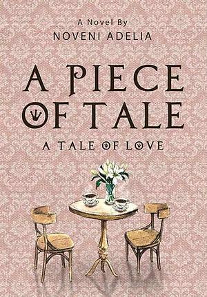 A Piece of Tale: A Tale of Love by Noveni Adelia
