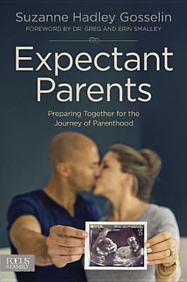 Expectant Parents: Preparing Together for the Journey of Parenthood by Suzanne Hadley Gosselin, Erin Smalley, Greg Smalley