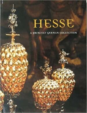 Hesse: A Princely German Collection by Penelope Hunter-Stiebel