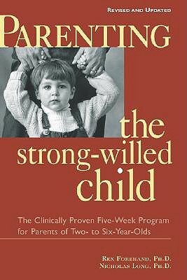 Parenting the Strong-Willed Child: The Clinically Proven Five-Week Program for Parents of Two- to Six-Year-Olds by Nicholas Long, Rex L. Forehand