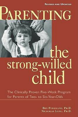 Parenting the Strong-Willed Child: The Clinically Proven Five-Week Program for Parents of Two- to Six-Year-Olds by Rex L. Forehand, Nicholas Long