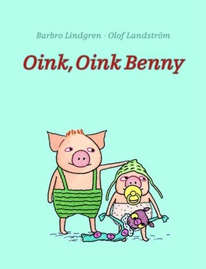 Oink, Oink Benny by Elisabeth Kallick Dyssegaard, Barbro Lindgren, Olof Landström