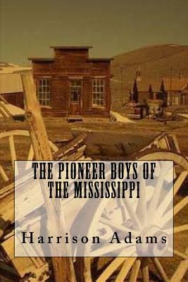 The Pioneer Boys Of The Mississippi by Harrison Adams