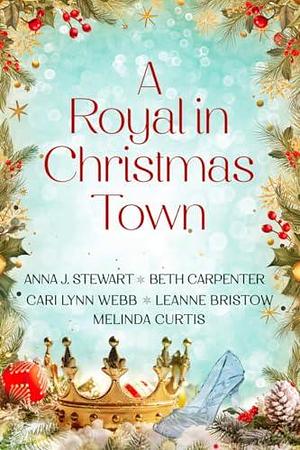 A Royal in Christmas Town by Anna J. Stewart, Cari Lynn Webb, Melinda Curtis, Melinda Curtis