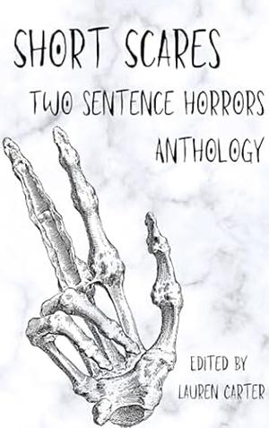 Short Scares: Two Sentence Horrors Anthology by Lauren Carter