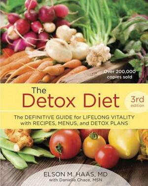 The Detox Diet: The Definitive Guide for Lifelong Vitality with Recipes, Menus, and Detox Plans by Elson M. Haas, Daniella Chace