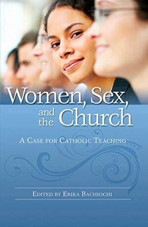 Women, Sex and the Church: A Case for Catholic Teaching by Erika Bachiochi, Erika Bachiochi, Paul Charpentier, Sara Butler