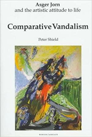 Comparative Vandalism: Asger Jorn And The Artistic Attitude To Life by Peter Shield