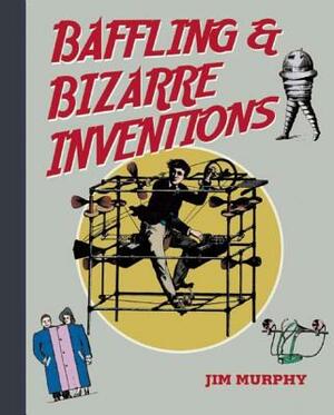Baffling & Bizarre Inventions by Jim Murphy