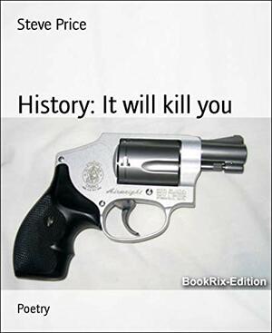 History: It will kill you by Steve Price