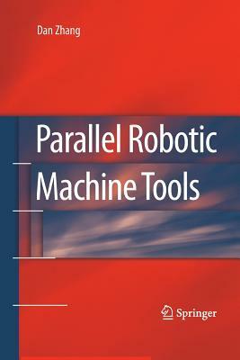 Parallel Robotic Machine Tools by Dan Zhang