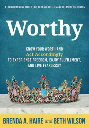 Worthy by Brenda A. Haire, Beth Wilson