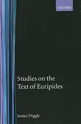 Studies on the Text of Euripides: Supplices, Electra, Heracles, Troads, Iphegenia in Taurus, Ion by James Diggle
