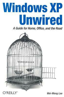 Windows XP Unwired: A Guide for Home, Office, and the Road by Wei-Meng Lee