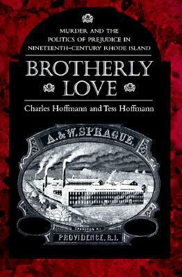 Brotherly Love: Murder and the Politics of Prejudice in Nineteenth-Century Rhode Island by Tess Hoffmann, Charles G. Hoffmann