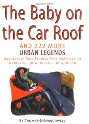 Baby on the Car Roof and 222 More Urban Legends: Absolutely True Stories That Happened to a Friend...of a Friend...of a Friend by Thomas J. Craughwell