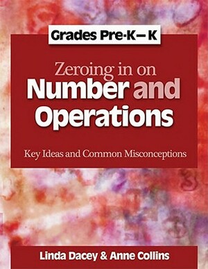 Zeroing in on Number and Operations, Pre-K-K: Key Ideas and Common Misconceptions, Grades Pre-K-K by Anne Collins, Linda Dacey