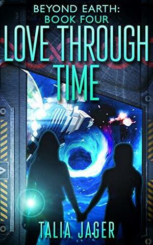 Love Through Time (Beyond Earth Book 4) by Talia Jager