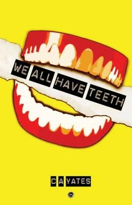 We All Have Teeth by C.A. Yates