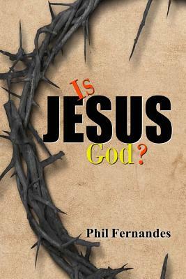 Is Jesus God? by Phil Fernandes