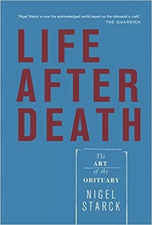 Life After Death: The Art of the Obituary by Nigel Starck